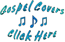 Gospel Covers  ♫♪♫  Click Here